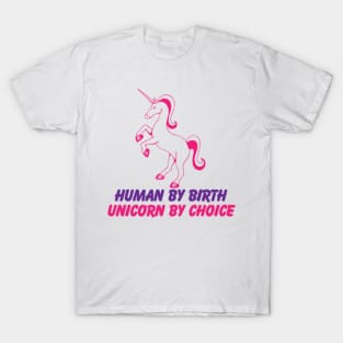 Human by Birth, Unicorn by Choice T-Shirt